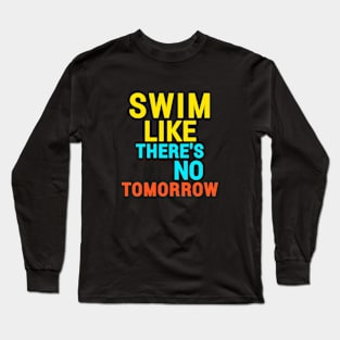 "Swim like there's no tomorrow" swimming Long Sleeve T-Shirt